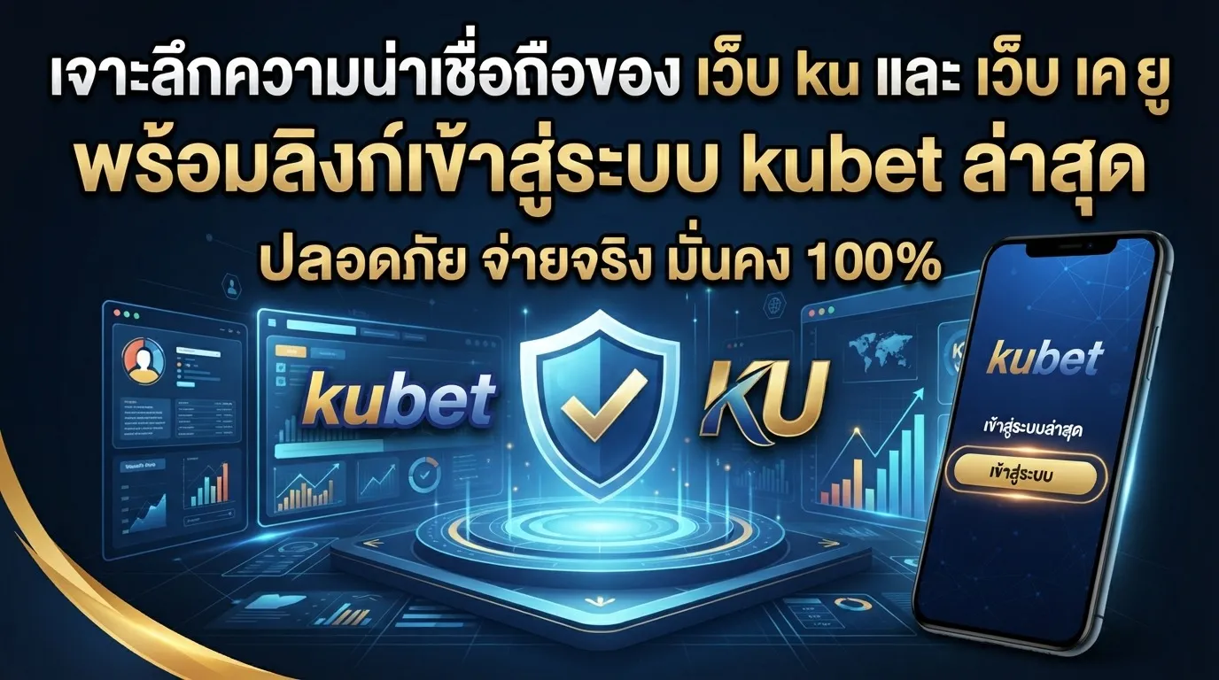 เจาะลึกความน่าเชื่อถือของ เว็บ ku และ เว็บ เค ยู พร้อมลิงก์เข้าสู่ระบบ kubet ล่าสุด
